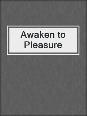 cover image of Awaken to Pleasure