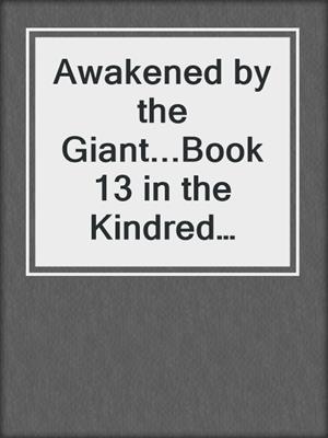 cover image of Awakened by the Giant...Book 13 in the Kindred Tales Series
