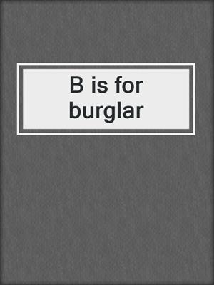 B is for burglar