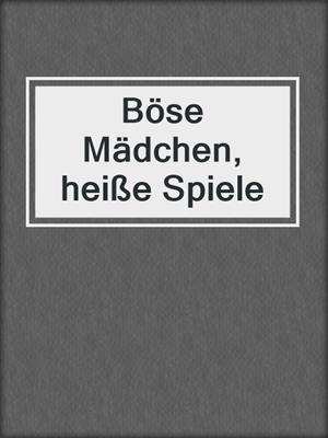 cover image of Böse Mädchen, heiße Spiele