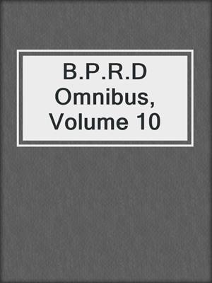 cover image of B.P.R.D Omnibus, Volume 10