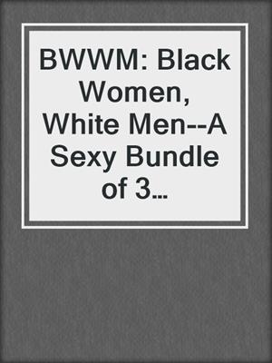 cover image of BWWM: Black Women, White Men--A Sexy Bundle of 3 Interracial Erotic Stories from Steam Books