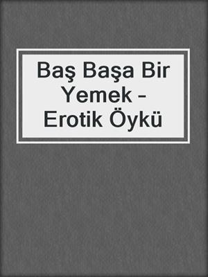 cover image of Baş Başa Bir Yemek – Erotik Öykü