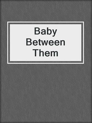 cover image of Baby Between Them