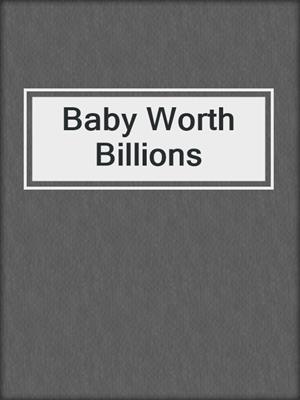 cover image of Baby Worth Billions