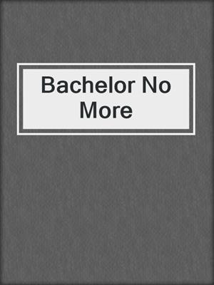 cover image of Bachelor No More