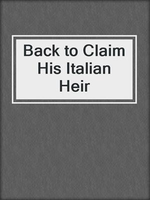 cover image of Back to Claim His Italian Heir