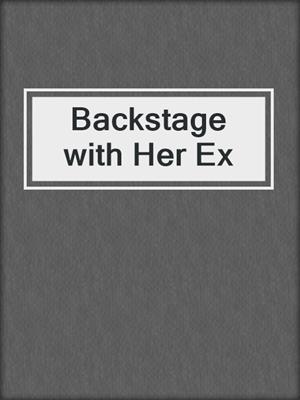 cover image of Backstage with Her Ex