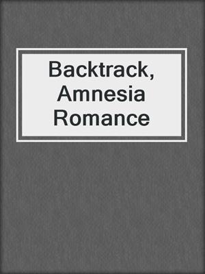cover image of Backtrack, Amnesia Romance