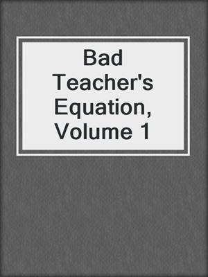 cover image of Bad Teacher's Equation, Volume 1