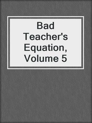 cover image of Bad Teacher's Equation, Volume 5