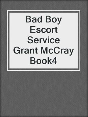 cover image of Bad Boy Escort Service  Grant McCray Book4