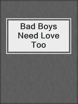 cover image of Bad Boys Need Love Too