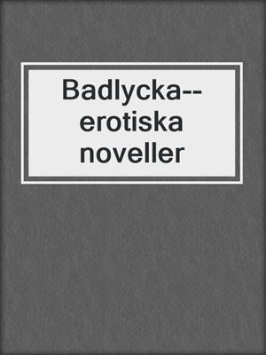 cover image of Badlycka--erotiska noveller