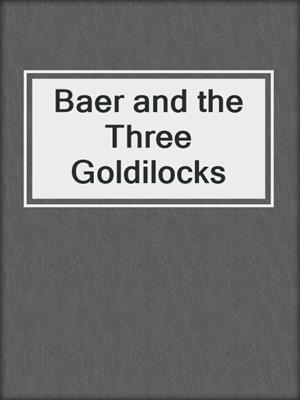 cover image of Baer and the Three Goldilocks