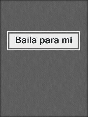 cover image of Baila para mí