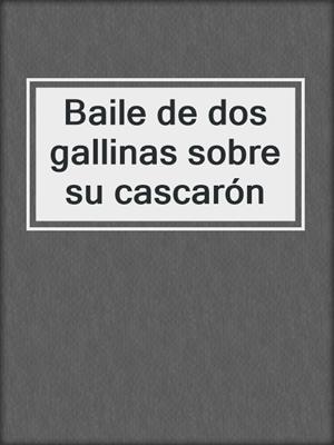 cover image of Baile de dos gallinas sobre su cascarón