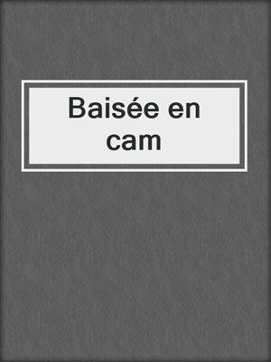 cover image of Baisée en cam