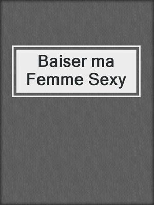 cover image of Baiser ma Femme Sexy