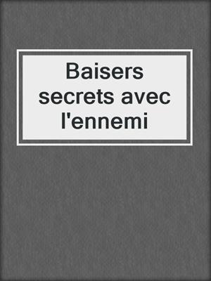 cover image of Baisers secrets avec l'ennemi