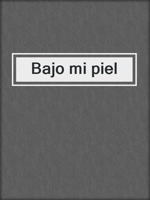 cover image of Bajo mi piel