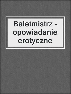 cover image of Baletmistrz – opowiadanie erotyczne