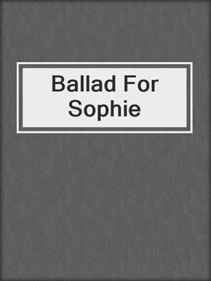cover image of Ballad For Sophie