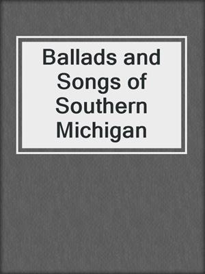 Ballads and Songs of Southern Michigan