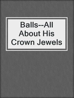cover image of Balls--All About His Crown Jewels