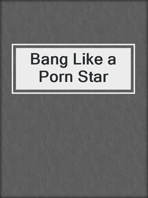 cover image of Bang Like a Porn Star