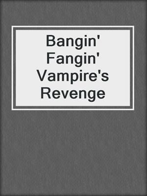 cover image of Bangin' Fangin' Vampire's Revenge