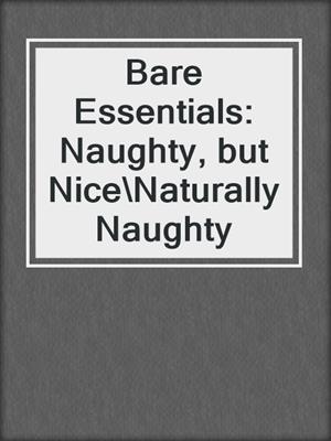 cover image of Bare Essentials: Naughty, but Nice\Naturally Naughty