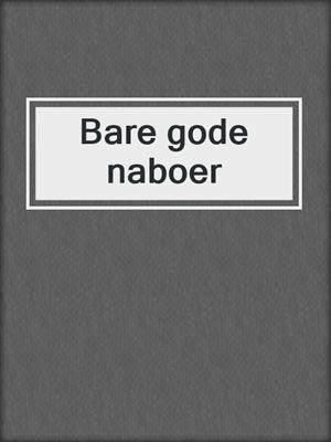 cover image of Bare gode naboer