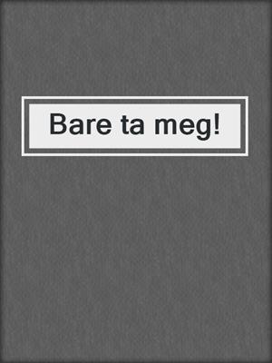 cover image of Bare ta meg!
