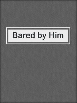 cover image of Bared by Him