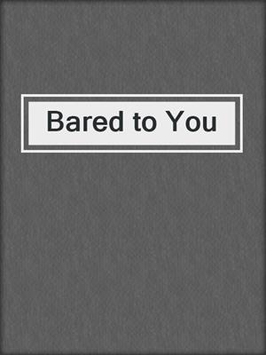 Bared to You