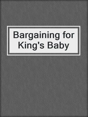 cover image of Bargaining for King's Baby