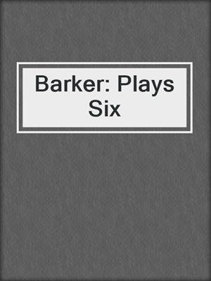 cover image of Barker: Plays Six