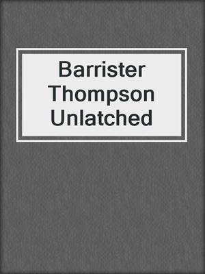 cover image of Barrister Thompson Unlatched