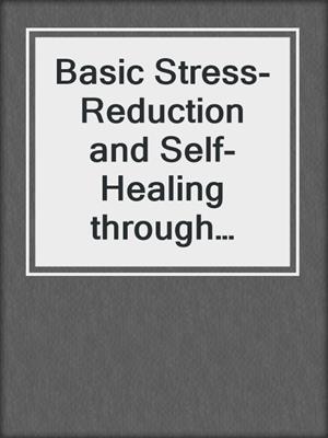 Basic Stress-Reduction and Self-Healing through Meditation, Insight, and Imagery