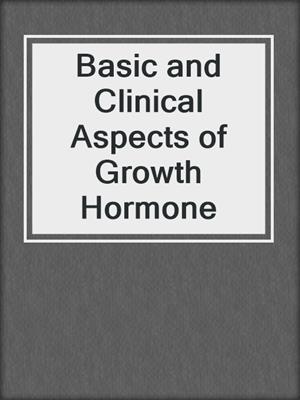 Basic and Clinical Aspects of Growth Hormone