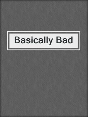cover image of Basically Bad