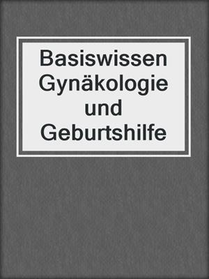 Basiswissen Gynäkologie und Geburtshilfe
