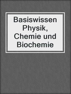 Basiswissen Physik, Chemie und Biochemie