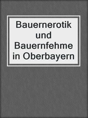 cover image of Bauernerotik und Bauernfehme in Oberbayern