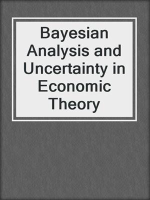 Bayesian Analysis and Uncertainty in Economic Theory