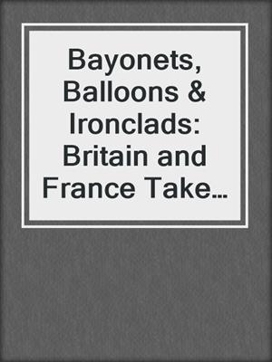 Bayonets, Balloons & Ironclads: Britain and France Take Sides with the South
