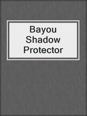 cover image of Bayou Shadow Protector