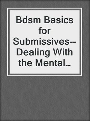 cover image of Bdsm Basics for Submissives--Dealing With the Mental and Emotional Side of Submission