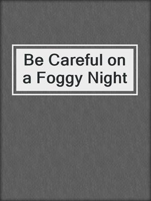 Be Careful on a Foggy Night